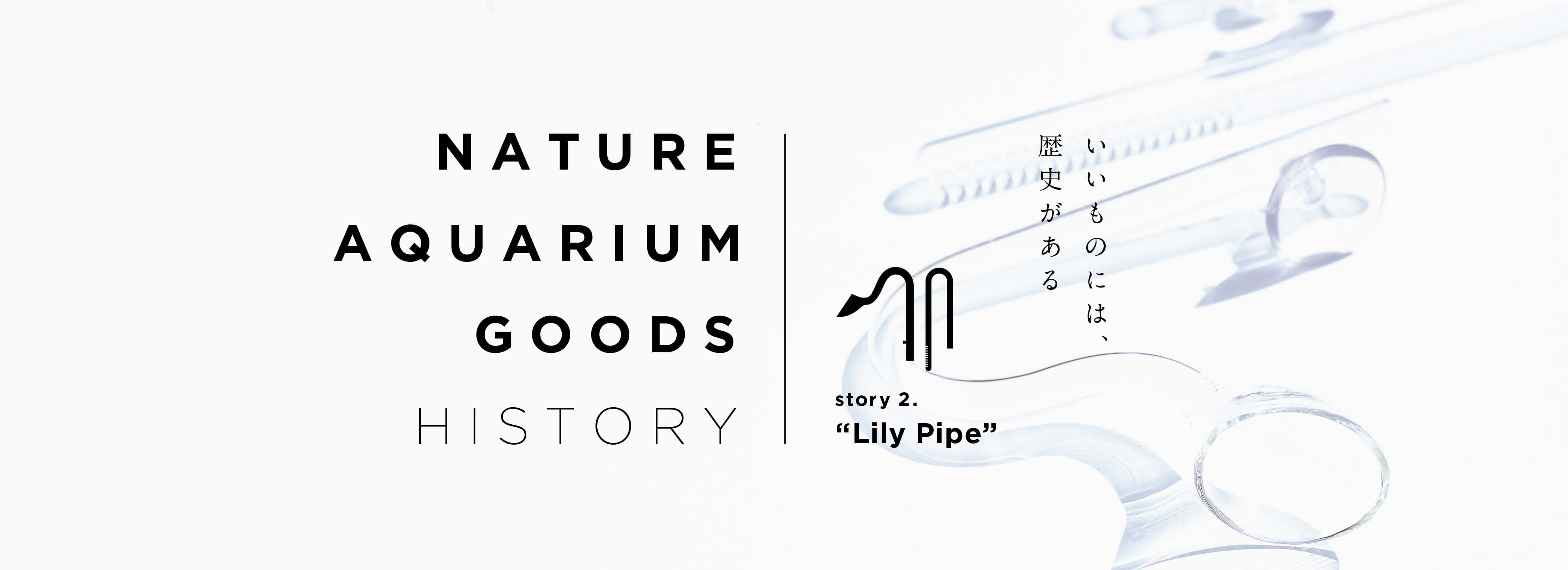 NATURE AQUARIUM GOODS HISTORY – Story 02. “リリィパイプ”