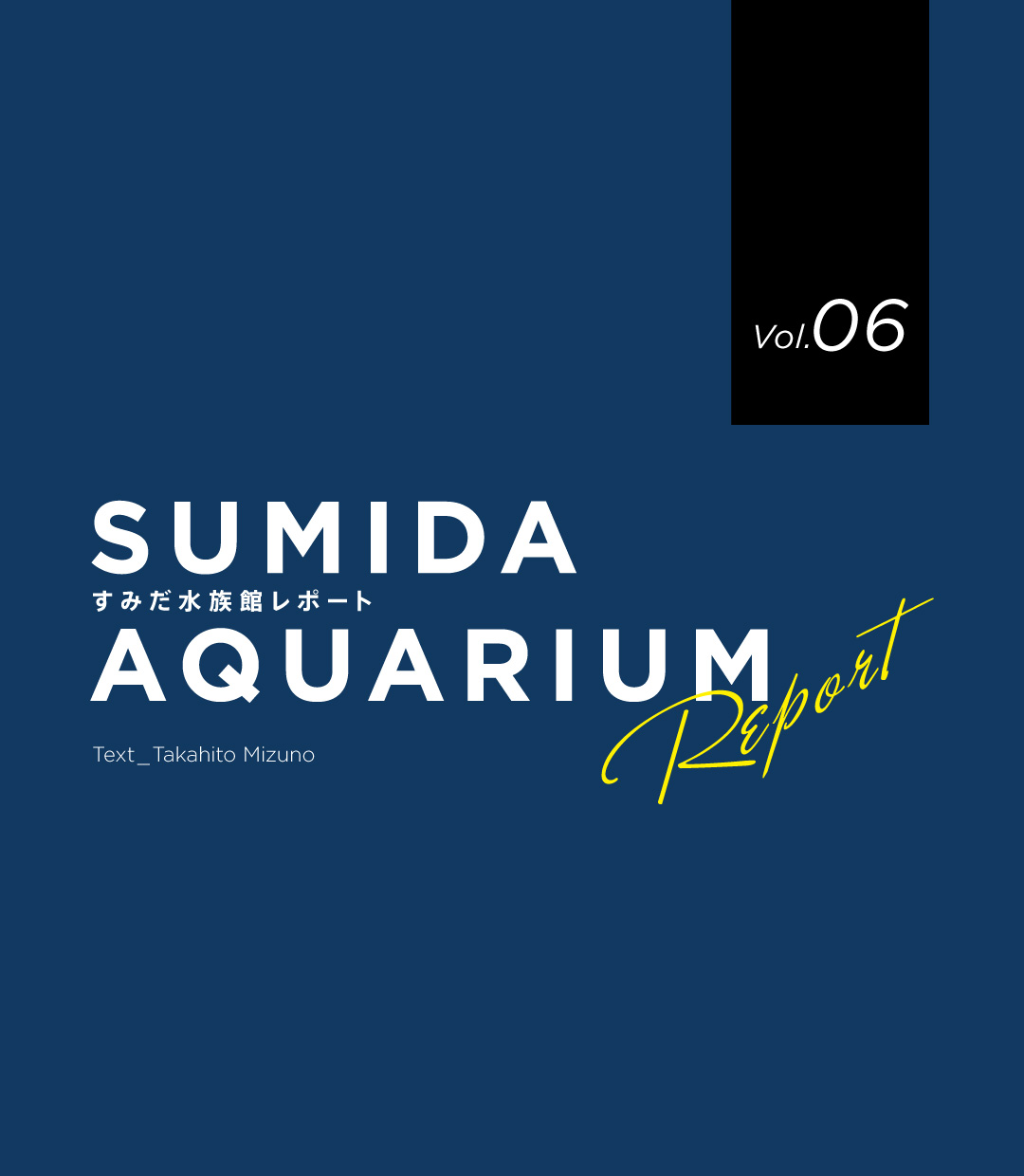 SUMIDA  AQUARIUM REPORT Vol.06