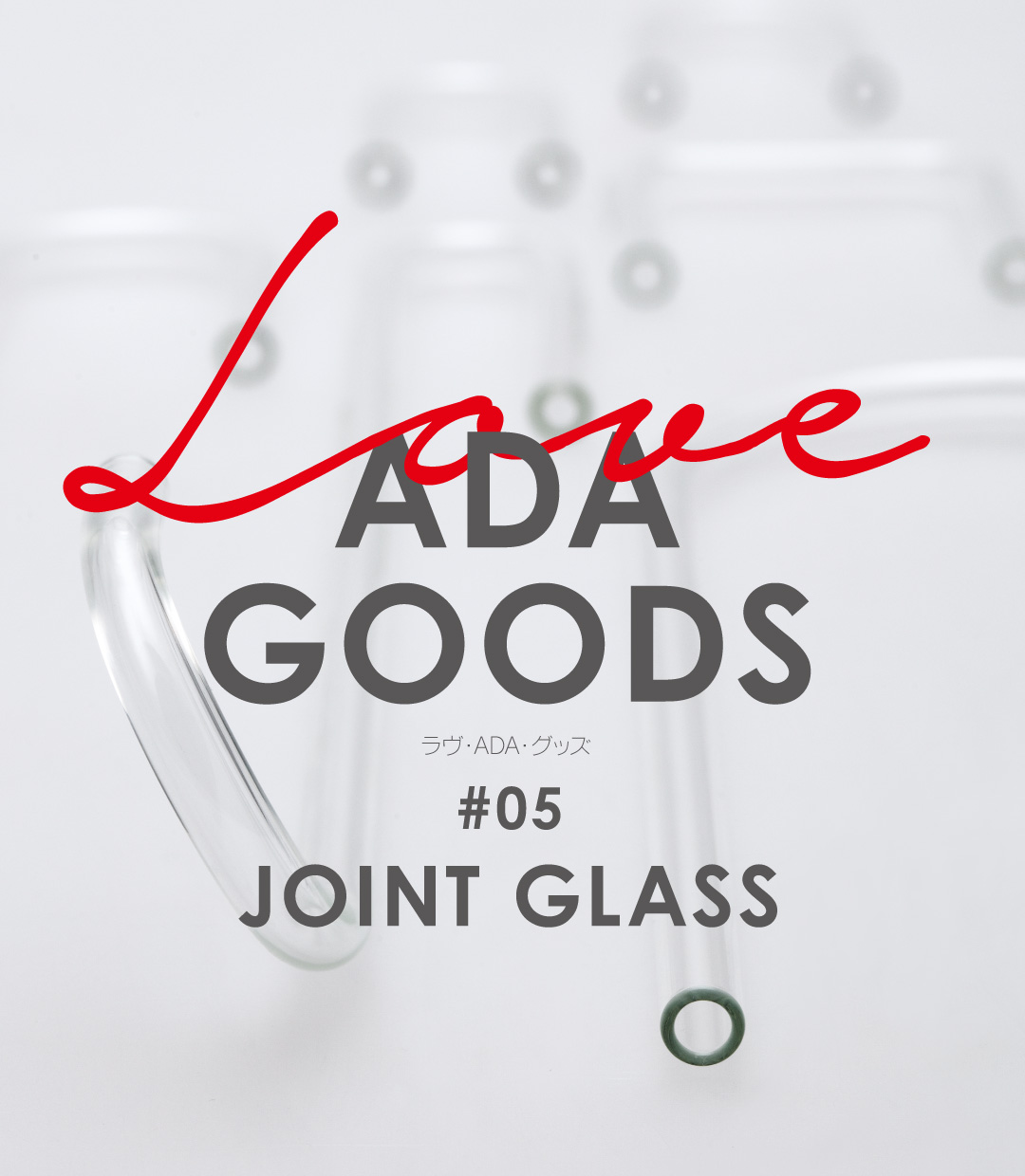 LOVE ADA GOODS #05 “JOINT GLASS”